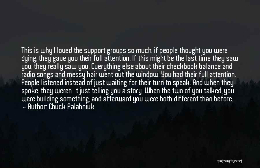 Chuck Palahniuk Quotes: This Is Why I Loved The Support Groups So Much, If People Thought You Were Dying, They Gave You Their