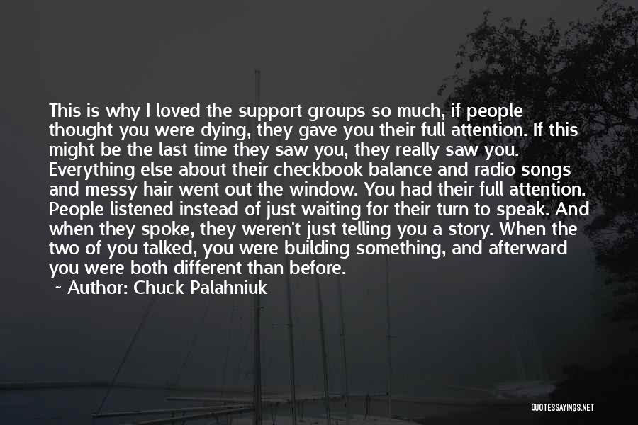 Chuck Palahniuk Quotes: This Is Why I Loved The Support Groups So Much, If People Thought You Were Dying, They Gave You Their