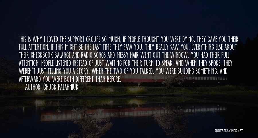 Chuck Palahniuk Quotes: This Is Why I Loved The Support Groups So Much, If People Thought You Were Dying, They Gave You Their