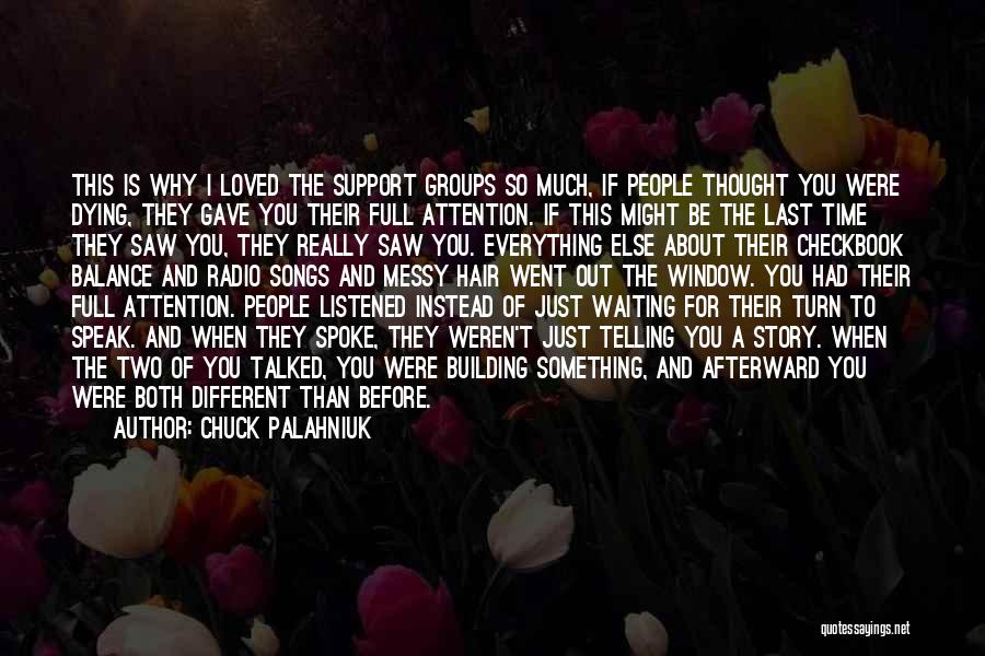 Chuck Palahniuk Quotes: This Is Why I Loved The Support Groups So Much, If People Thought You Were Dying, They Gave You Their