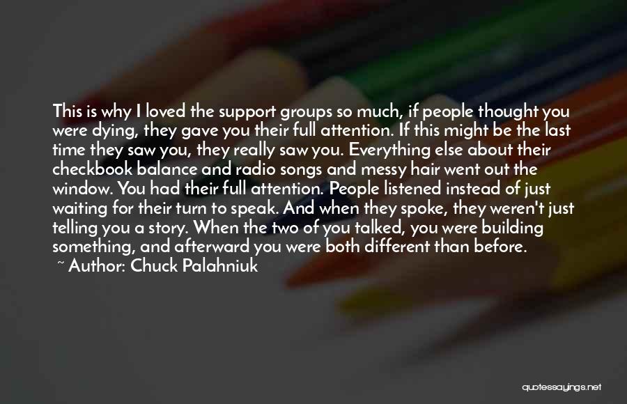 Chuck Palahniuk Quotes: This Is Why I Loved The Support Groups So Much, If People Thought You Were Dying, They Gave You Their