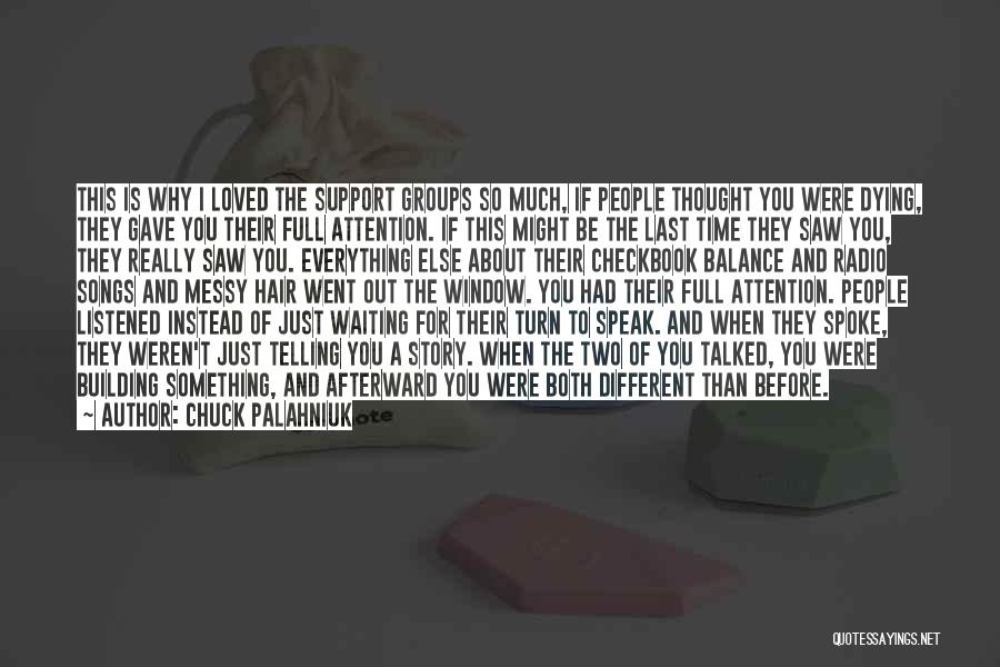Chuck Palahniuk Quotes: This Is Why I Loved The Support Groups So Much, If People Thought You Were Dying, They Gave You Their