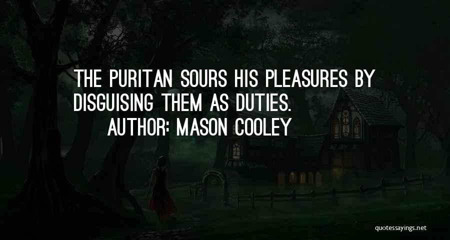 Mason Cooley Quotes: The Puritan Sours His Pleasures By Disguising Them As Duties.