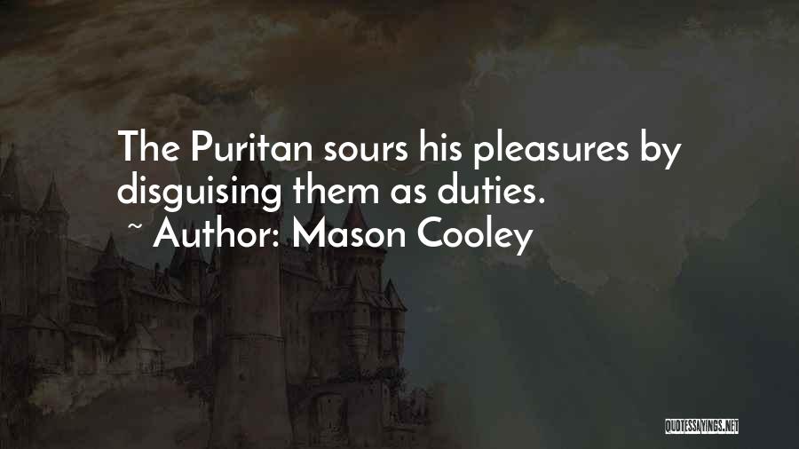Mason Cooley Quotes: The Puritan Sours His Pleasures By Disguising Them As Duties.