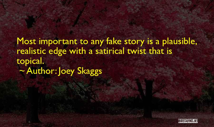 Joey Skaggs Quotes: Most Important To Any Fake Story Is A Plausible, Realistic Edge With A Satirical Twist That Is Topical.