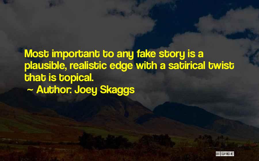 Joey Skaggs Quotes: Most Important To Any Fake Story Is A Plausible, Realistic Edge With A Satirical Twist That Is Topical.