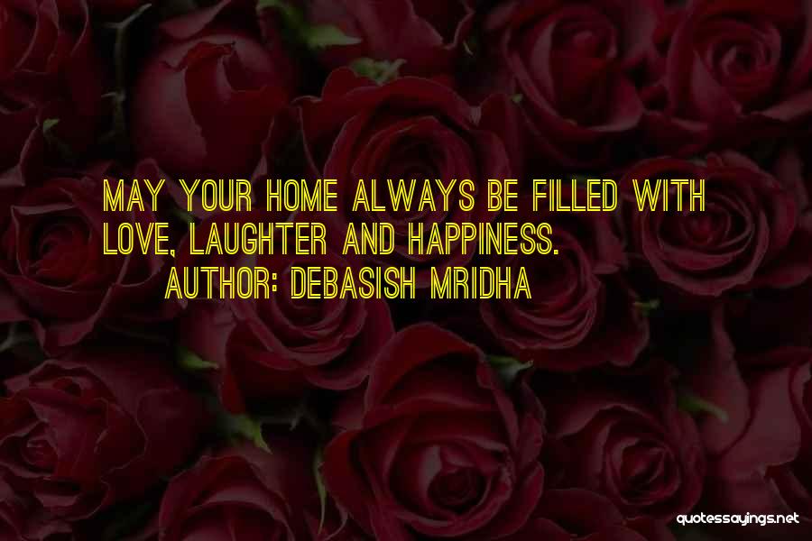 Debasish Mridha Quotes: May Your Home Always Be Filled With Love, Laughter And Happiness.