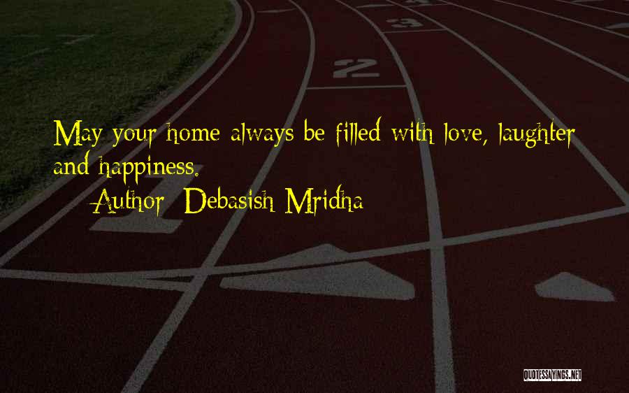 Debasish Mridha Quotes: May Your Home Always Be Filled With Love, Laughter And Happiness.