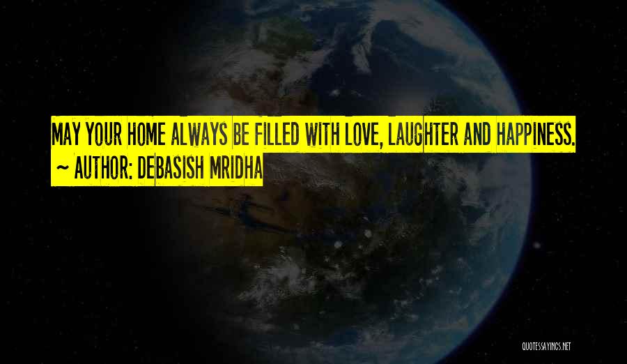 Debasish Mridha Quotes: May Your Home Always Be Filled With Love, Laughter And Happiness.