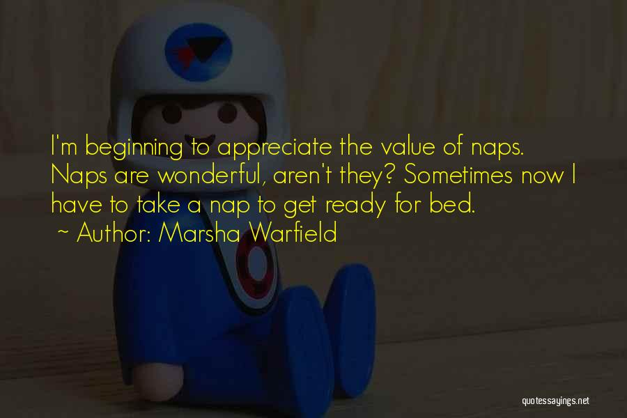 Marsha Warfield Quotes: I'm Beginning To Appreciate The Value Of Naps. Naps Are Wonderful, Aren't They? Sometimes Now I Have To Take A