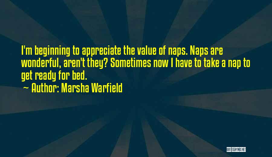 Marsha Warfield Quotes: I'm Beginning To Appreciate The Value Of Naps. Naps Are Wonderful, Aren't They? Sometimes Now I Have To Take A