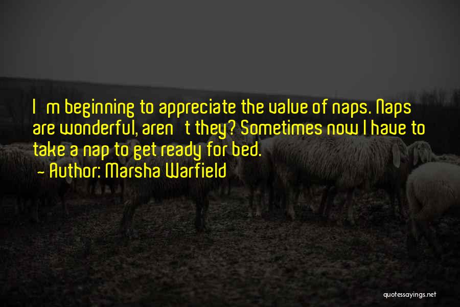 Marsha Warfield Quotes: I'm Beginning To Appreciate The Value Of Naps. Naps Are Wonderful, Aren't They? Sometimes Now I Have To Take A