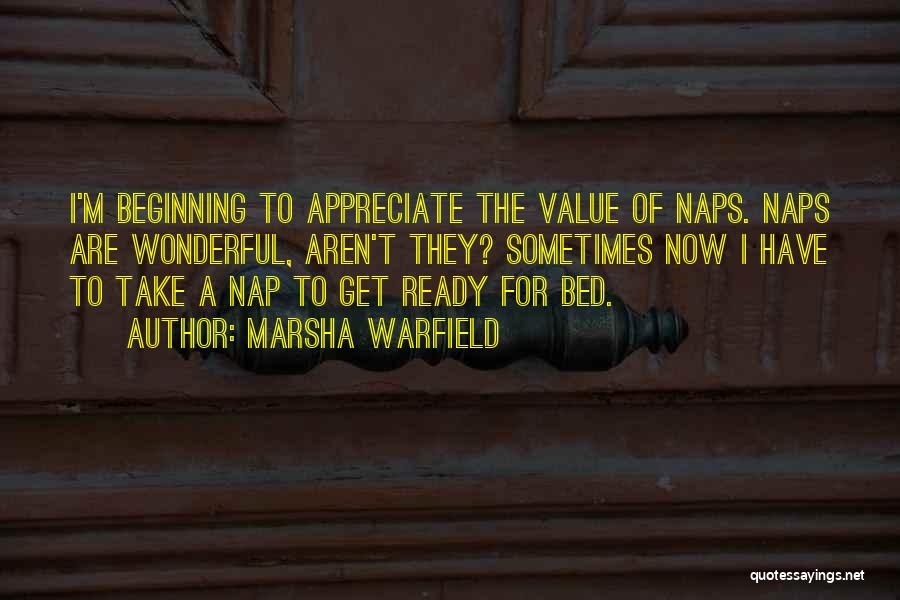 Marsha Warfield Quotes: I'm Beginning To Appreciate The Value Of Naps. Naps Are Wonderful, Aren't They? Sometimes Now I Have To Take A