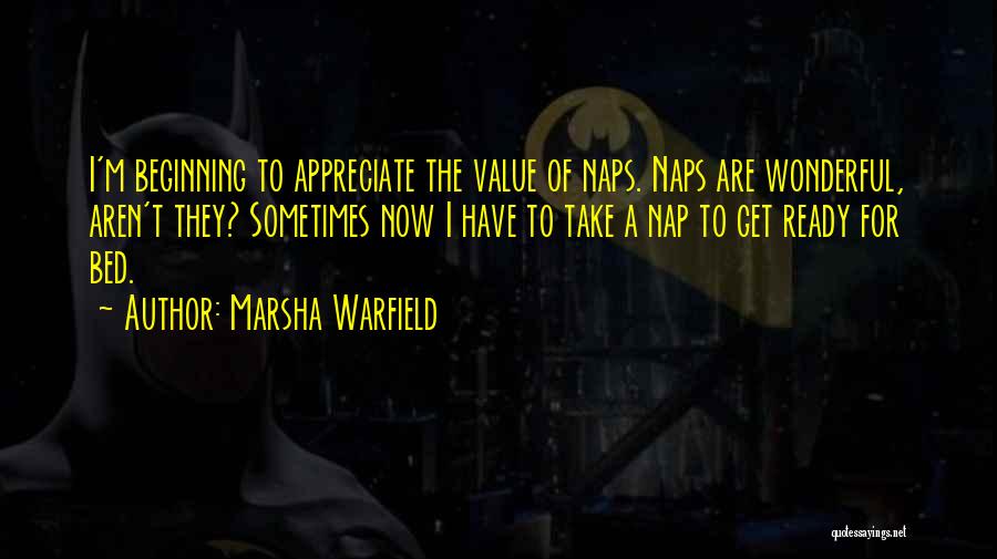 Marsha Warfield Quotes: I'm Beginning To Appreciate The Value Of Naps. Naps Are Wonderful, Aren't They? Sometimes Now I Have To Take A