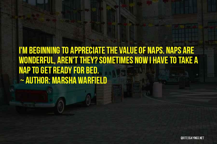 Marsha Warfield Quotes: I'm Beginning To Appreciate The Value Of Naps. Naps Are Wonderful, Aren't They? Sometimes Now I Have To Take A