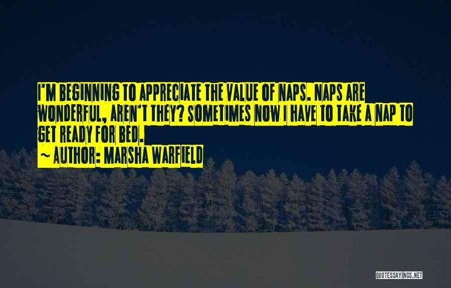 Marsha Warfield Quotes: I'm Beginning To Appreciate The Value Of Naps. Naps Are Wonderful, Aren't They? Sometimes Now I Have To Take A