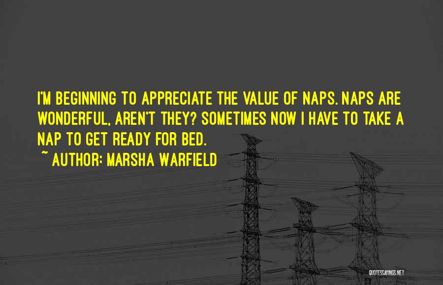 Marsha Warfield Quotes: I'm Beginning To Appreciate The Value Of Naps. Naps Are Wonderful, Aren't They? Sometimes Now I Have To Take A