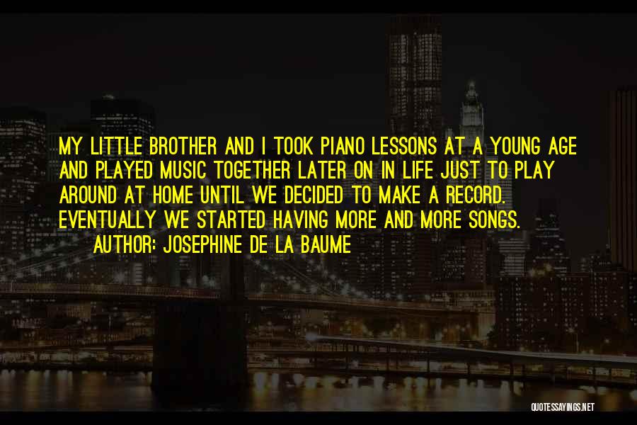 Josephine De La Baume Quotes: My Little Brother And I Took Piano Lessons At A Young Age And Played Music Together Later On In Life