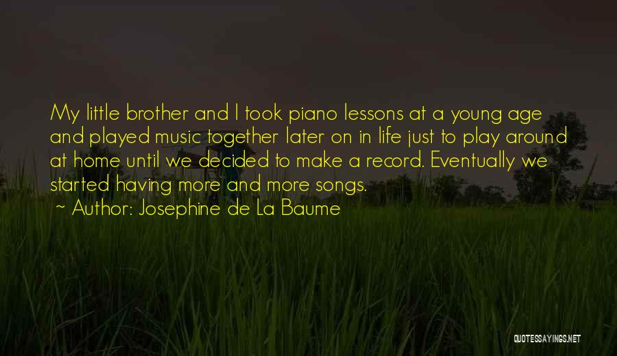 Josephine De La Baume Quotes: My Little Brother And I Took Piano Lessons At A Young Age And Played Music Together Later On In Life