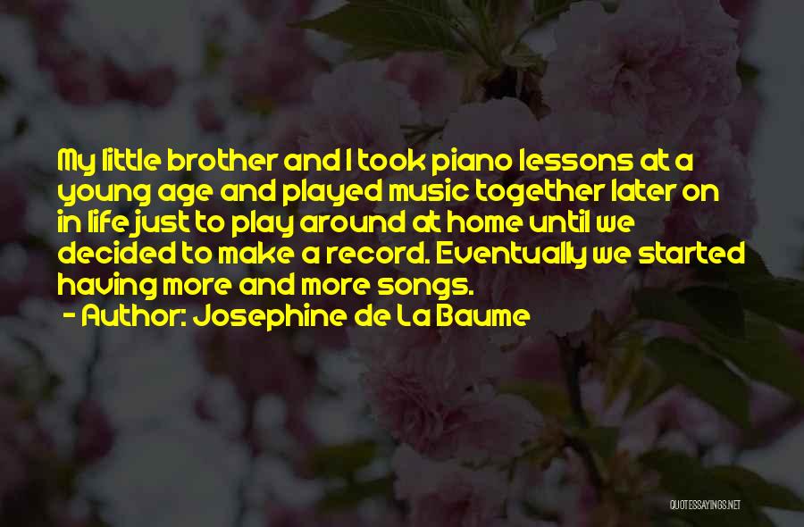 Josephine De La Baume Quotes: My Little Brother And I Took Piano Lessons At A Young Age And Played Music Together Later On In Life