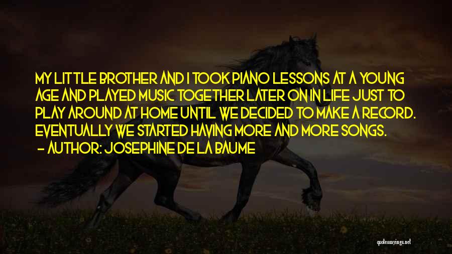 Josephine De La Baume Quotes: My Little Brother And I Took Piano Lessons At A Young Age And Played Music Together Later On In Life