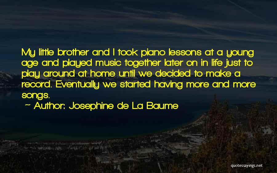 Josephine De La Baume Quotes: My Little Brother And I Took Piano Lessons At A Young Age And Played Music Together Later On In Life