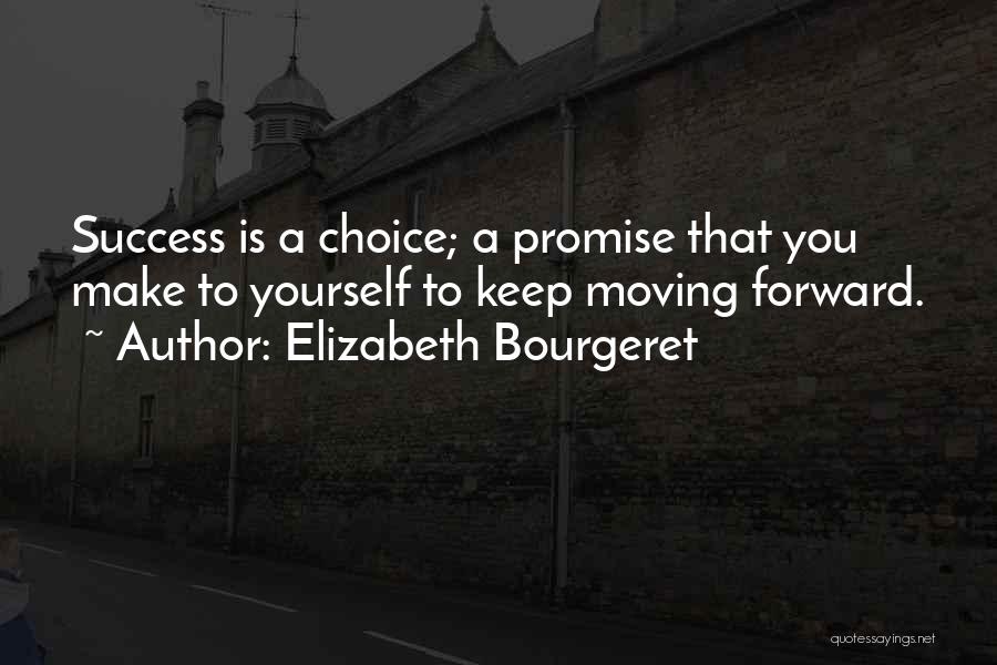 Elizabeth Bourgeret Quotes: Success Is A Choice; A Promise That You Make To Yourself To Keep Moving Forward.