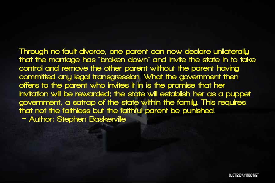 Stephen Baskerville Quotes: Through No-fault Divorce, One Parent Can Now Declare Unilaterally That The Marriage Has Broken Down And Invite The State In