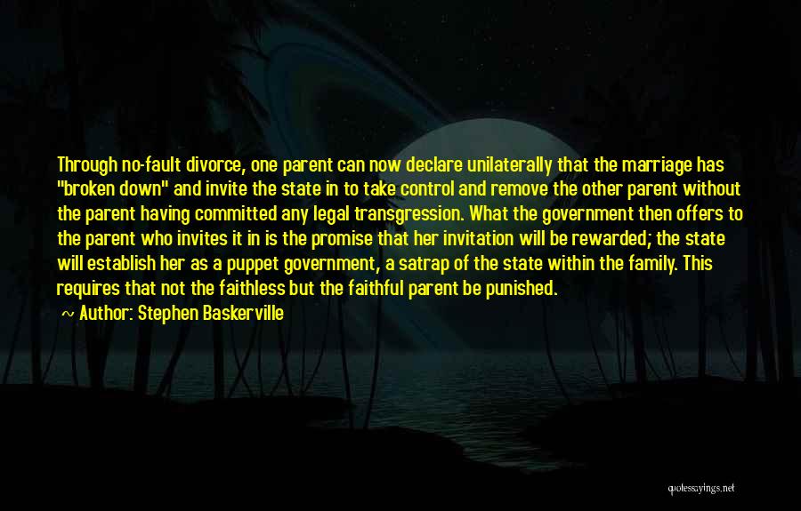 Stephen Baskerville Quotes: Through No-fault Divorce, One Parent Can Now Declare Unilaterally That The Marriage Has Broken Down And Invite The State In