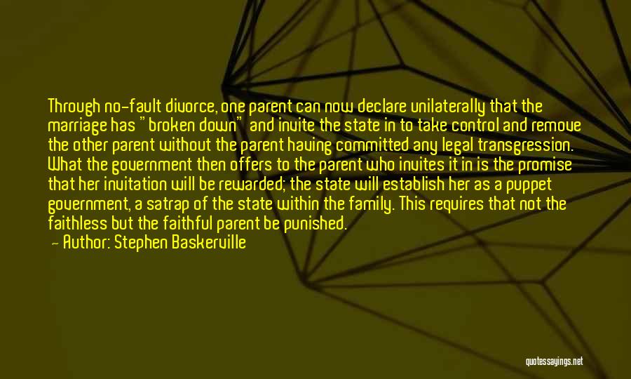 Stephen Baskerville Quotes: Through No-fault Divorce, One Parent Can Now Declare Unilaterally That The Marriage Has Broken Down And Invite The State In