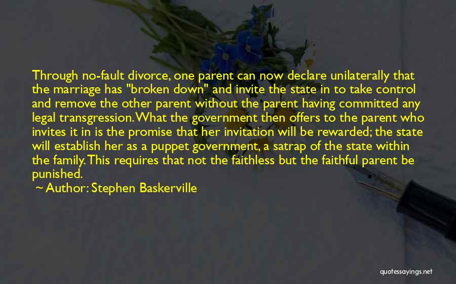 Stephen Baskerville Quotes: Through No-fault Divorce, One Parent Can Now Declare Unilaterally That The Marriage Has Broken Down And Invite The State In