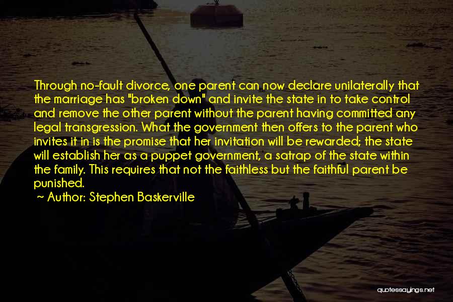 Stephen Baskerville Quotes: Through No-fault Divorce, One Parent Can Now Declare Unilaterally That The Marriage Has Broken Down And Invite The State In