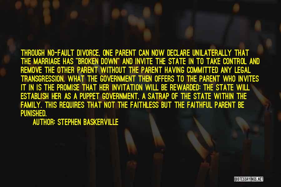 Stephen Baskerville Quotes: Through No-fault Divorce, One Parent Can Now Declare Unilaterally That The Marriage Has Broken Down And Invite The State In