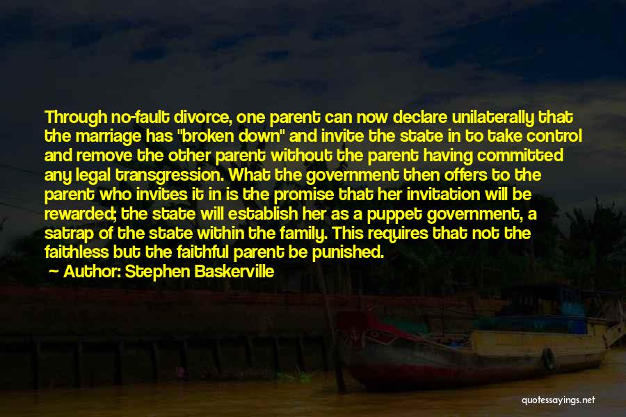 Stephen Baskerville Quotes: Through No-fault Divorce, One Parent Can Now Declare Unilaterally That The Marriage Has Broken Down And Invite The State In