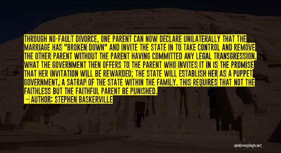 Stephen Baskerville Quotes: Through No-fault Divorce, One Parent Can Now Declare Unilaterally That The Marriage Has Broken Down And Invite The State In