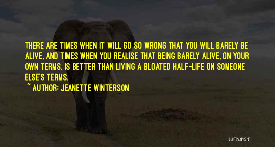 Jeanette Winterson Quotes: There Are Times When It Will Go So Wrong That You Will Barely Be Alive, And Times When You Realise