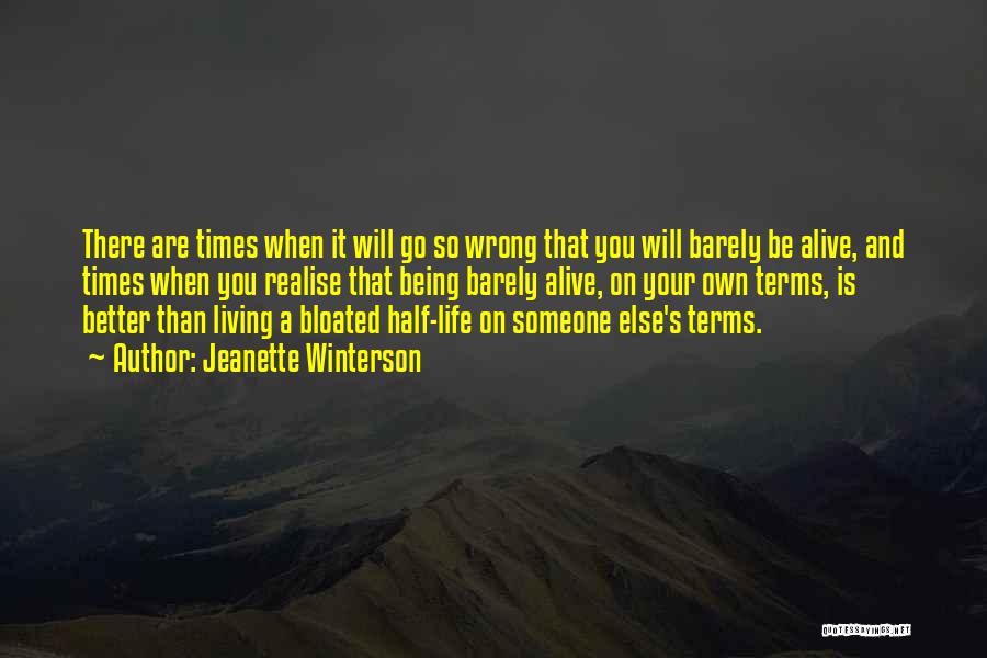 Jeanette Winterson Quotes: There Are Times When It Will Go So Wrong That You Will Barely Be Alive, And Times When You Realise