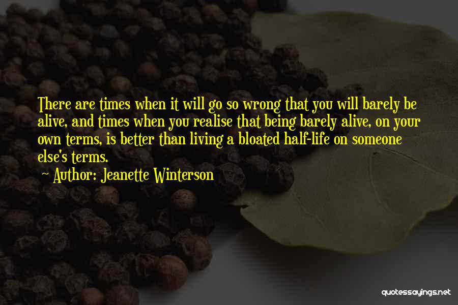 Jeanette Winterson Quotes: There Are Times When It Will Go So Wrong That You Will Barely Be Alive, And Times When You Realise