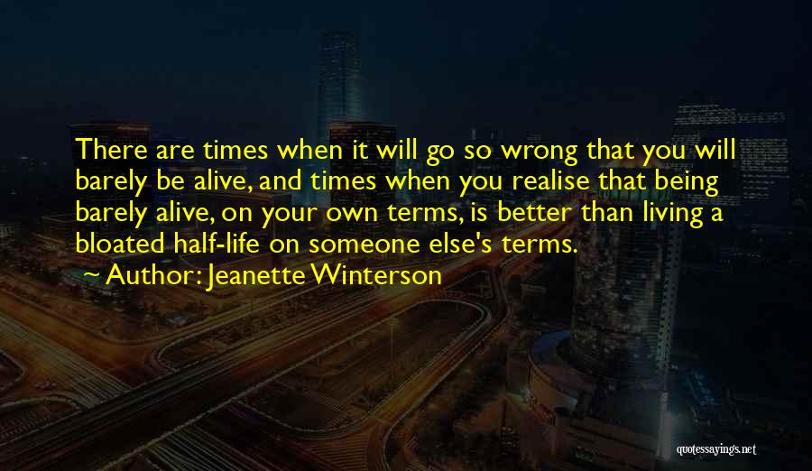 Jeanette Winterson Quotes: There Are Times When It Will Go So Wrong That You Will Barely Be Alive, And Times When You Realise