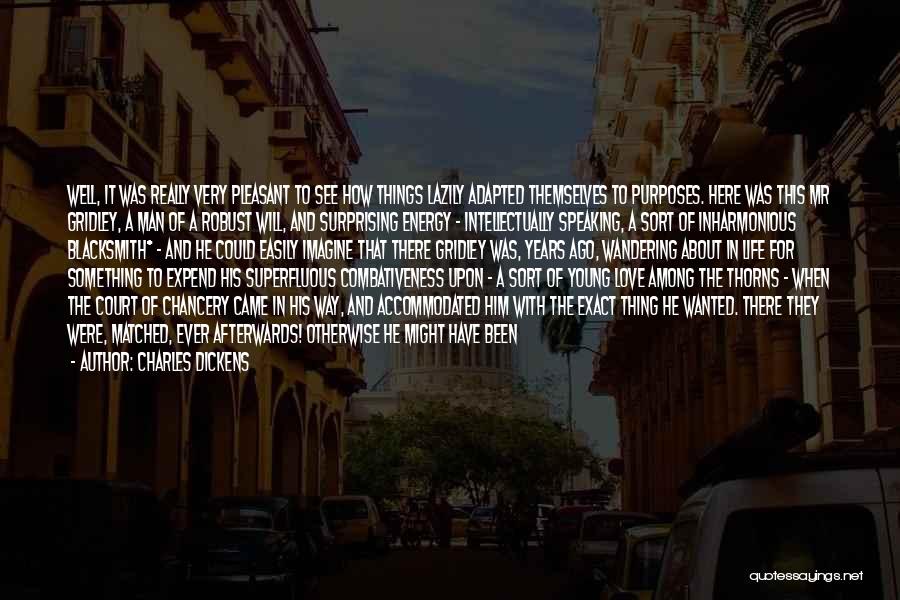 Charles Dickens Quotes: Well, It Was Really Very Pleasant To See How Things Lazily Adapted Themselves To Purposes. Here Was This Mr Gridley,