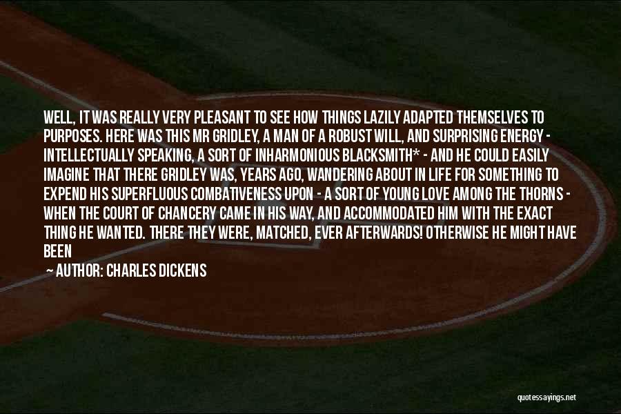 Charles Dickens Quotes: Well, It Was Really Very Pleasant To See How Things Lazily Adapted Themselves To Purposes. Here Was This Mr Gridley,