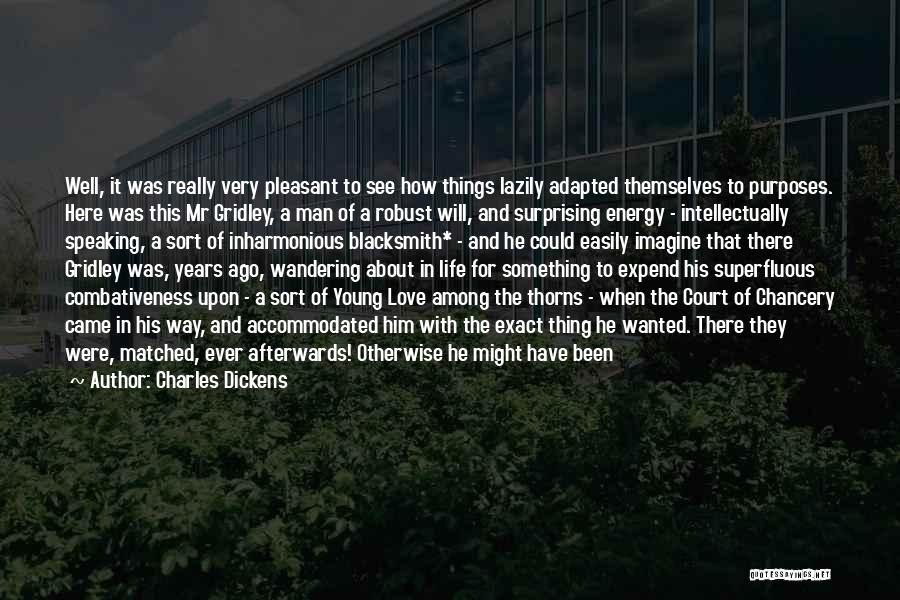 Charles Dickens Quotes: Well, It Was Really Very Pleasant To See How Things Lazily Adapted Themselves To Purposes. Here Was This Mr Gridley,
