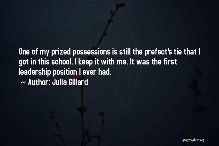 Julia Gillard Quotes: One Of My Prized Possessions Is Still The Prefect's Tie That I Got In This School. I Keep It With