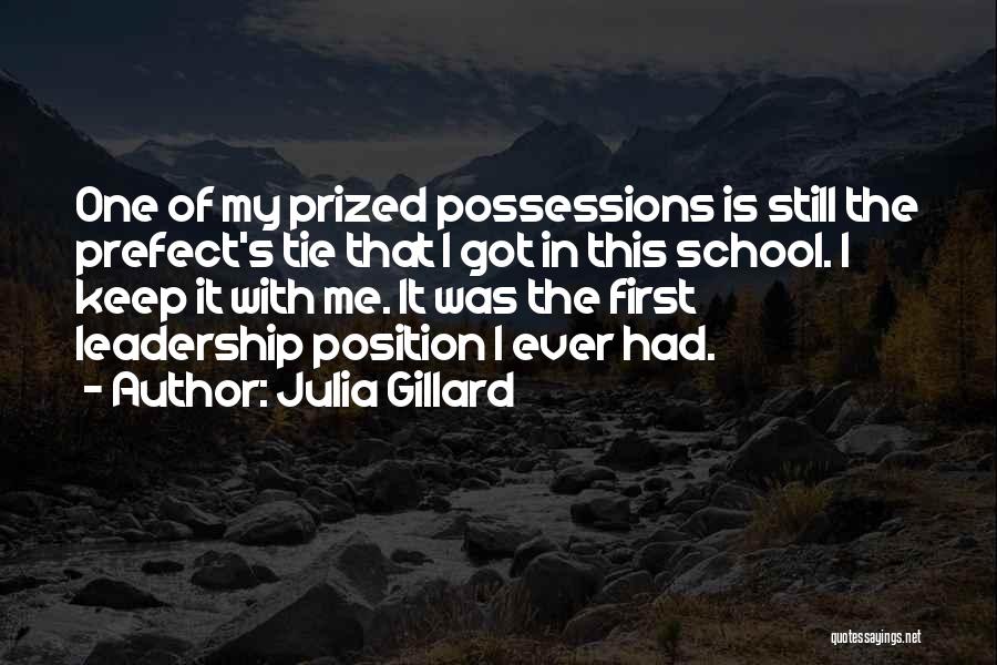 Julia Gillard Quotes: One Of My Prized Possessions Is Still The Prefect's Tie That I Got In This School. I Keep It With