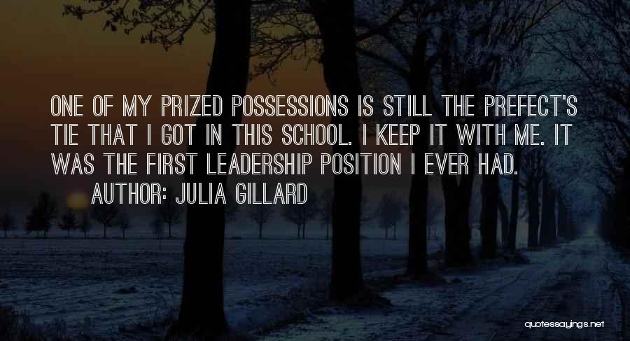 Julia Gillard Quotes: One Of My Prized Possessions Is Still The Prefect's Tie That I Got In This School. I Keep It With