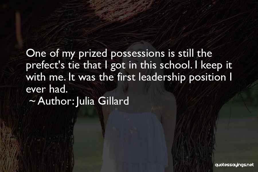 Julia Gillard Quotes: One Of My Prized Possessions Is Still The Prefect's Tie That I Got In This School. I Keep It With