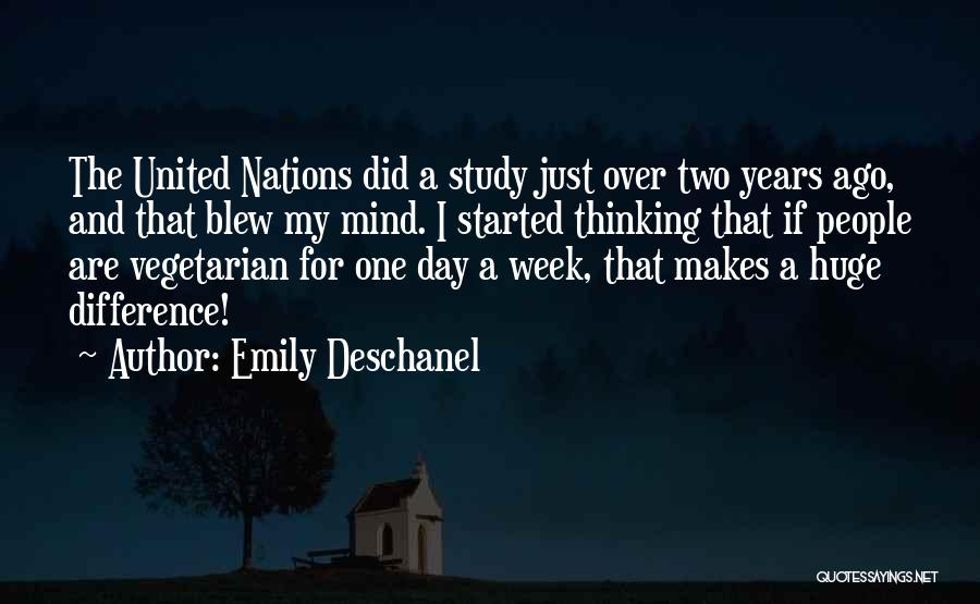 Emily Deschanel Quotes: The United Nations Did A Study Just Over Two Years Ago, And That Blew My Mind. I Started Thinking That