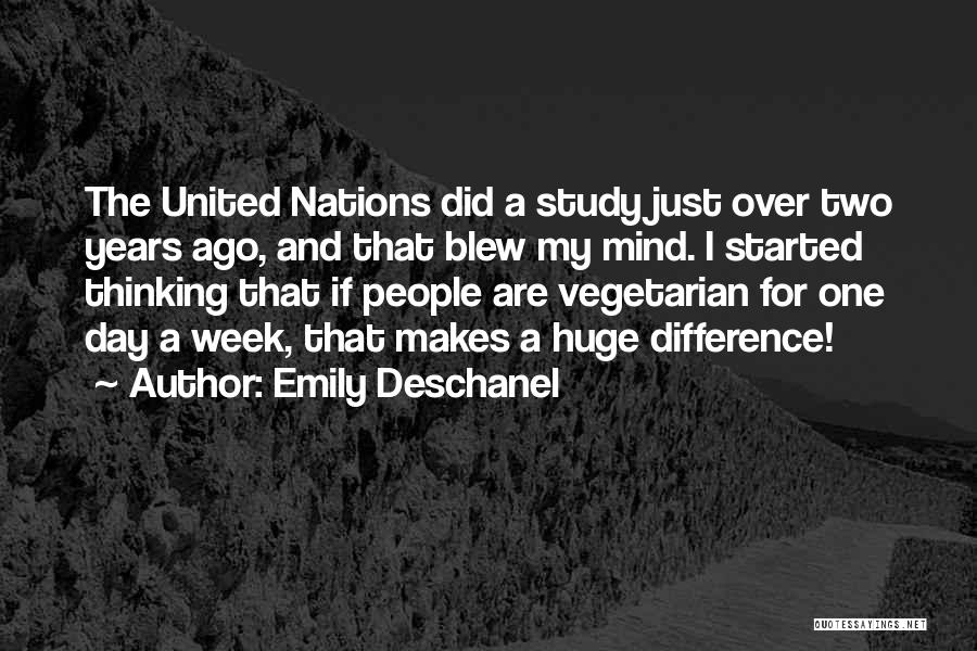 Emily Deschanel Quotes: The United Nations Did A Study Just Over Two Years Ago, And That Blew My Mind. I Started Thinking That
