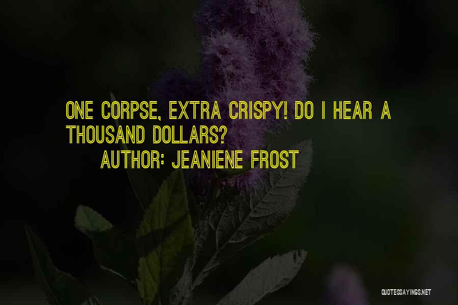 Jeaniene Frost Quotes: One Corpse, Extra Crispy! Do I Hear A Thousand Dollars?