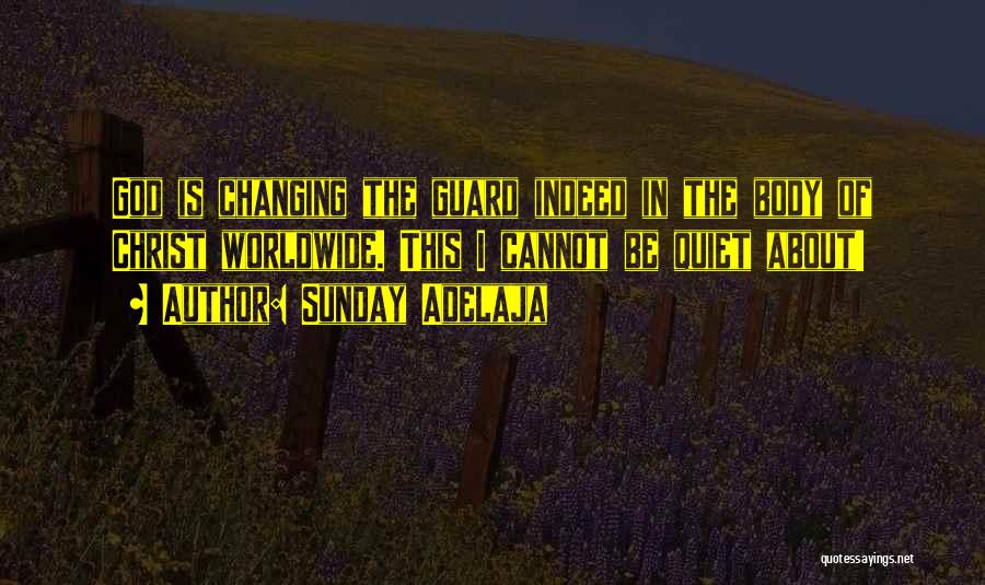 Sunday Adelaja Quotes: God Is Changing The Guard Indeed In The Body Of Christ Worldwide. This I Cannot Be Quiet About!
